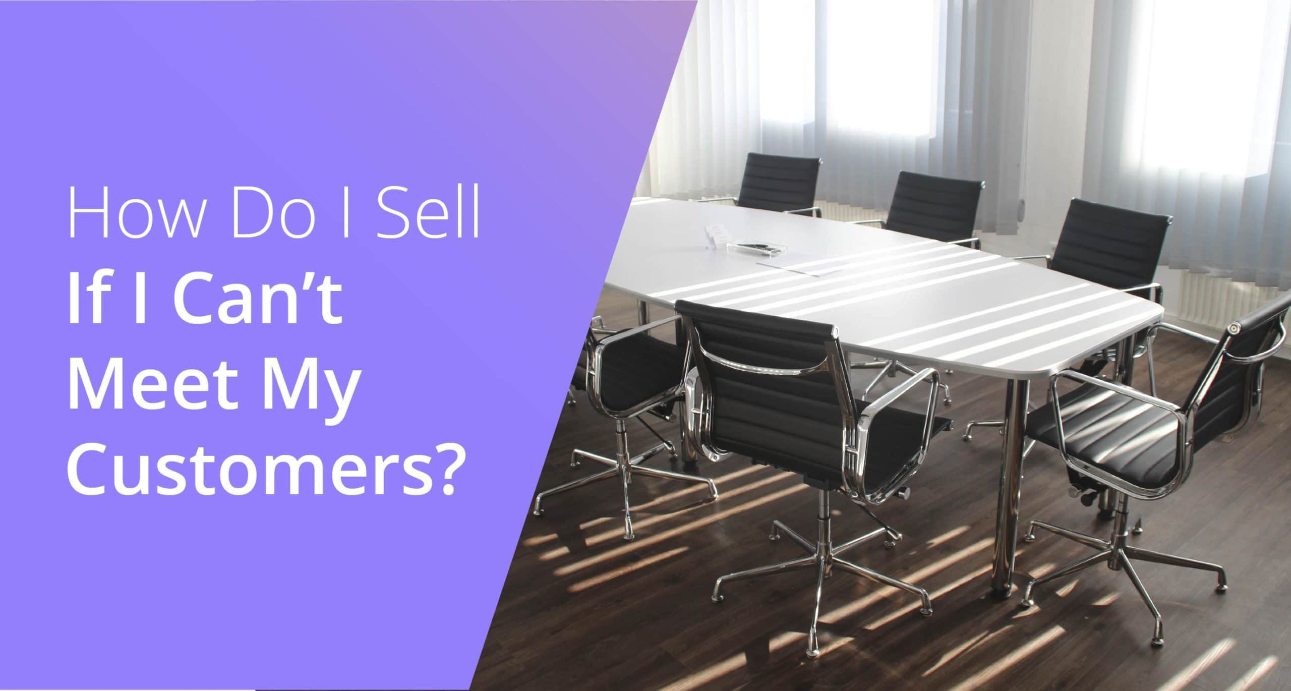How Do I Sell If I Can’t Meet My Customers?