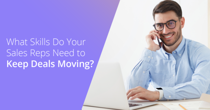 What Skills Do Your Sales Reps Need to Keep Deals Moving?