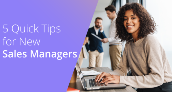 5 Quick Tips for New Sales Managers