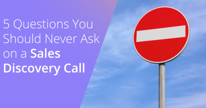 5 Questions You Should Never Ask on a Sales Discovery Call