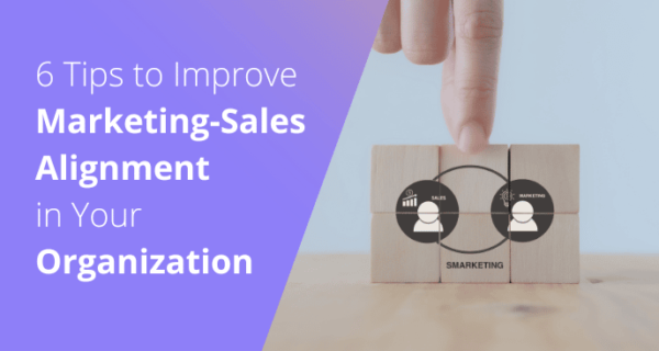 6 Tips to Improve Marketing-Sales Alignment in Your Organization