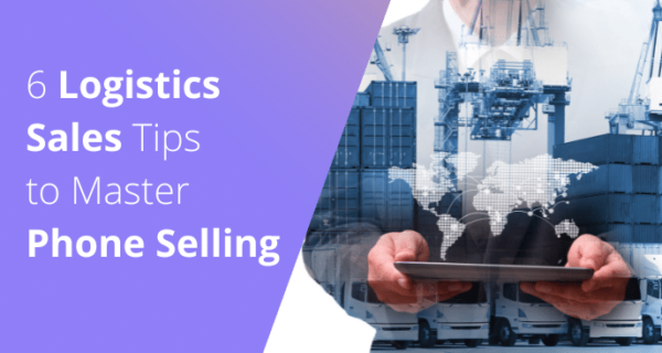 6 Logistics Sales Tips to Master Phone Selling