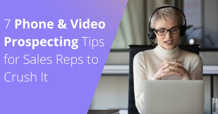 7 Phone & Video Prospecting Tips for Sales Reps to Crush It